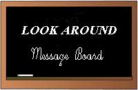[LOOK AROUND Message Board]