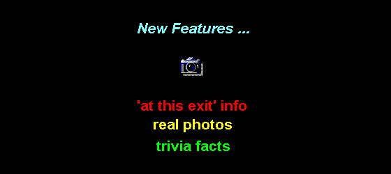 New Features ... 'at this exit' info, 
real photos, trivia facts