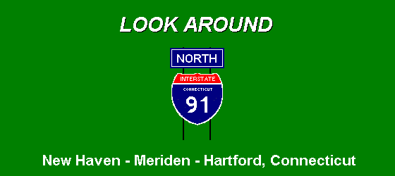 LOOK AROUND ... I-91 North; from New Haven to 
Meriden and Hartford, Connecticut