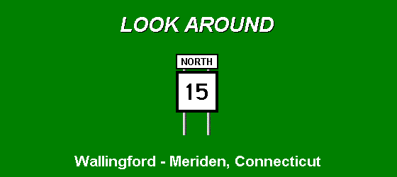 LOOK AROUND ... Route 15 North; from Wallingford 
through Meriden, Connecticut