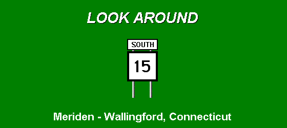 LOOK AROUND ... Route 15 South; from Meriden 
through Wallingford, Connecticut